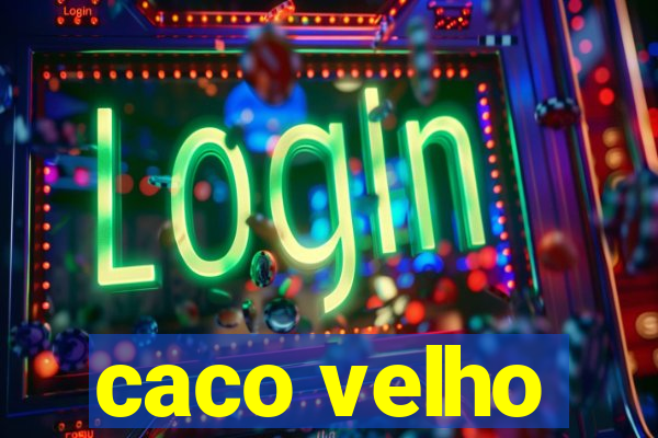 caco velho